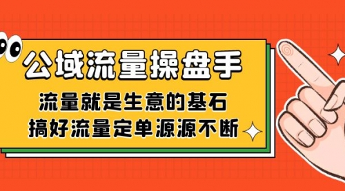 【副业项目7663期】公域流量-操盘手，流量就是生意的基石，搞好流量定单源源不断-青简副业网