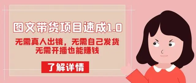 【副业项目7675期】图文带货项目速成1.0：无需真人出镜，无需自己发货，无需开播也能赚钱！-青简副业网