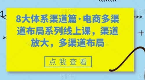 【副业项目7680期】八大体系渠道篇·电商多渠道布局系列线上课，渠道放大，多渠道布局-青简副业网