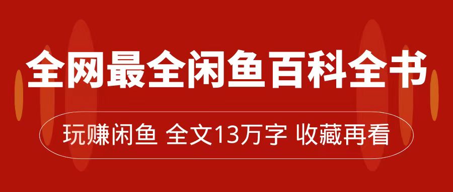 【副业项目7689期】全网最全闲鱼百科全书，全文13万字左右，带你玩赚闲鱼卖货，从0到月入过万-青简副业网