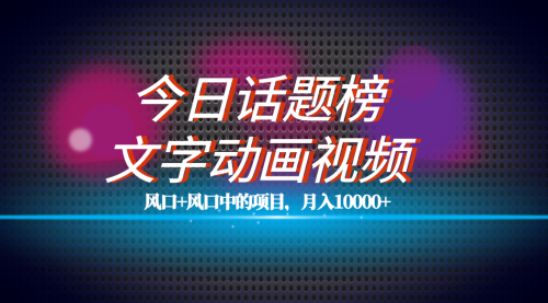 【副业项目7719期】全网首发文字动画视频+今日话题2.0项目教程，平台扶持流量，月入五位数-青简副业网