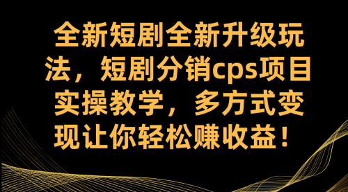 【副业项目7721期】全新短剧全新升级玩法，短剧分销cps项目实操教学 多方式变现让你轻松赚收益-青简副业网