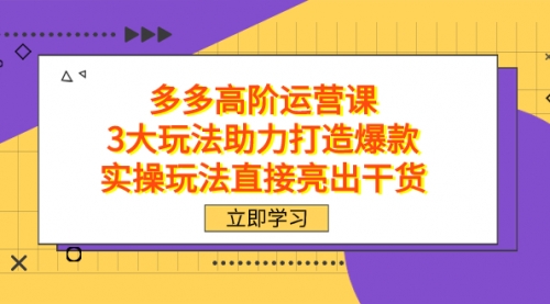 【副业项目7758期】拼多多高阶·运营课，3大玩法助力打造爆款，实操玩法直接亮出干货-青简副业网