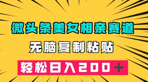 【副业项目7873期】微头条冷门美女相亲赛道，无脑复制粘贴，轻松日入200-青简副业网