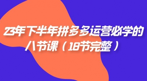 【副业项目7887期】23年下半年拼多多·运营必学的八节课（18节完整-青简副业网