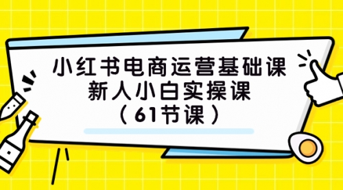 【副业项目7889期】小红书电商运营基础课，新人小白实操课（61节课）-青简副业网