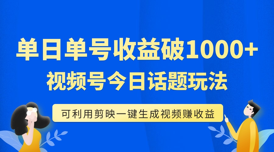 【副业项目7990期】单号单日收益1000+，视频号今日话题玩法，可利用剪映一键生成视频-青简副业网