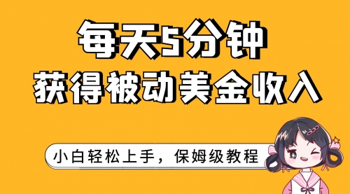 【副业项目7964期】每天5分钟，获得被动美金收入，小白轻松上手-青简副业网
