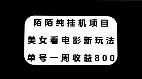 【副业项目7965期】陌陌纯G机项目，美女看电影新玩法，单号一周收益800+-青简副业网