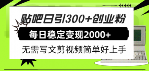 【副业项目8010期】贴吧日引300+创业粉日稳定2000+收益无需写文剪视频简单好上手！-青简副业网
