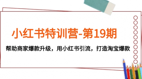 【副业项目8027期】小红书特训营-第19期，帮助商家爆款升级，用小红书引流，打造淘宝爆款-青简副业网