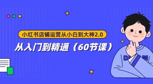 【副业项目8090期】小红书店铺运营从小白到大神2.0，从入门到精通（60节课）-青简副业网