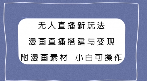 【副业项目8133期】无人直播新玩法，漫画直播搭建与变现，附漫画素材小白也可操作-青简副业网