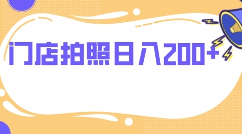 【副业项目8144期】门店拍照 无任何门槛 日入200+-青简副业网