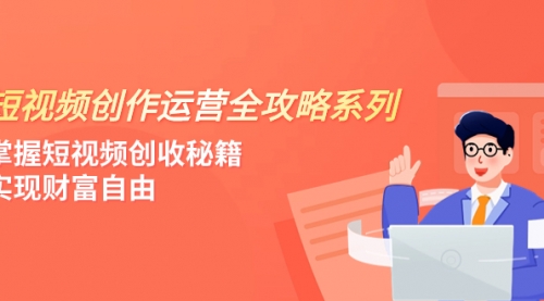 【副业项目8178期】短视频创作运营-全攻略系列，掌握短视频创收秘籍，实现财富自由（4节课）-青简副业网