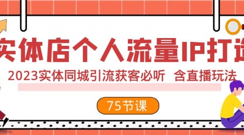 【副业项目8186期】实体店个人流量IP打造 2023实体同城引流获客必听 含直播玩法（75节完整版）-青简副业网