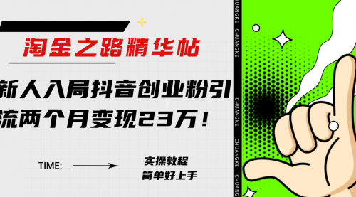 【副业项目8212期】淘金之路精华帖，新人入局抖音，创业粉引流两个月变现23万-青简副业网