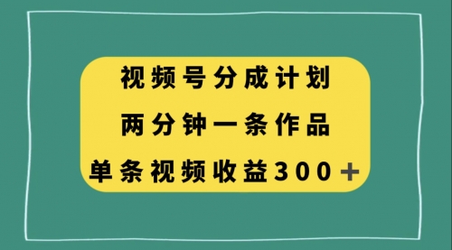 【副业项目8229期】视频号分成计划，两分钟一条作品，单视频收益300+-青简副业网
