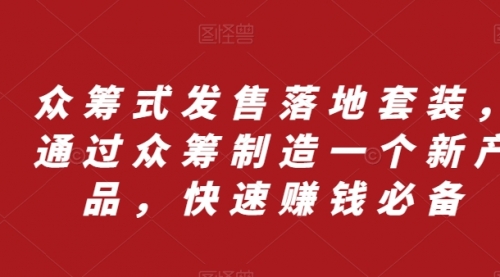 【副业项目8244期】众筹 式发售落地套装，通过众筹制造一个新产品，快速赚钱必备-青简副业网
