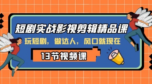 【副业项目8253期】短剧实战影视剪辑精品课，玩短剧，做达人，风口就现在-青简副业网