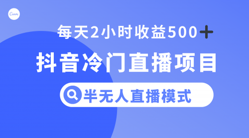 【副业项目8285期】抖音冷门直播项目，半无人模式，每天2小时收益500+-青简副业网