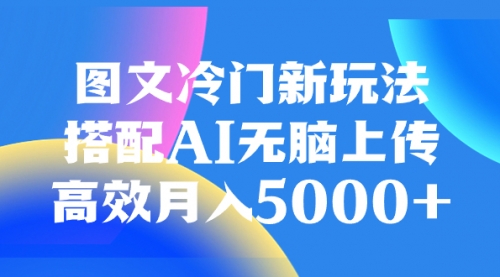 【副业项目8324期】图文冷门新玩法，搭配AI无脑上传，高效月入5000+-青简副业网