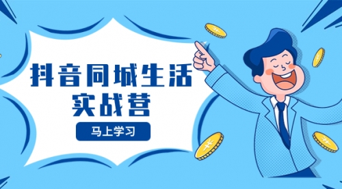 【副业项目8362期】抖音同城生活实战营，抓住抖音本地生活风口，让你的生意逆风翻盘-青简副业网