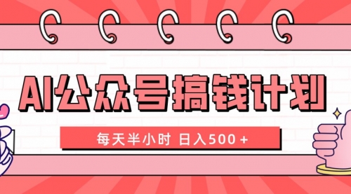 【副业项目8397期】AI公众号搞钱计划 每天半小时 日入500＋ 附详细实操课程-青简副业网