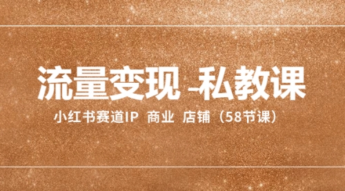 【副业项目8410期】流量变现-私教课：小红书赛道IP 商业 店铺（58节课）-青简副业网