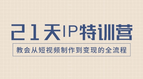 【副业项目8422期】21天IP特训营，教会从短视频制作到变现的全流程-青简副业网