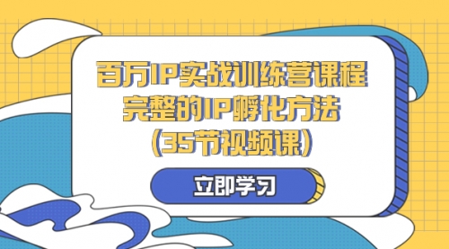 【副业项目8430期】百万IP实战训练营课程，完整的IP孵化方法（35节视频课）-青简副业网