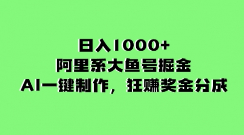 【副业项目8443期】日入1000+的阿里系大鱼号掘金，AI一键制作-青简副业网