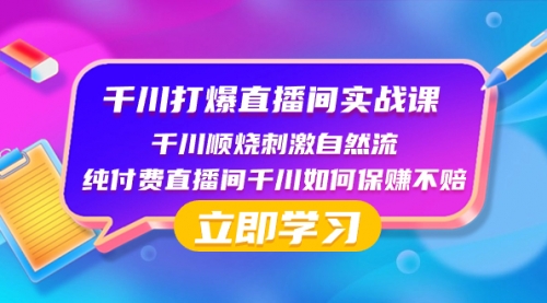 【副业项目8451期】千川-打爆直播间实战课：千川顺烧刺激自然流 纯付费直播间千川如何保赚不赔-青简副业网