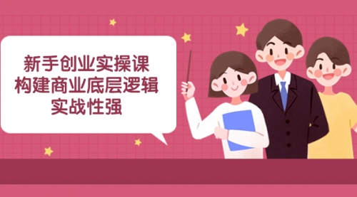 【副业项目8453期】新手创业实操课：构建商业底层逻辑，实战性强-青简副业网