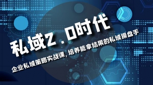 【副业项目8474期】私域-2.0时代：企业私域策略实战课，培养能拿结果的操盘手-青简副业网