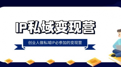【副业项目8501期】IP私域-变现营，创业人做私域IP必参加的变现营-青简副业网