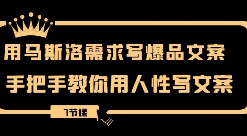 【副业项目8508期】用马斯洛·需求写爆品文案，手把手教你用人性写文-青简副业网