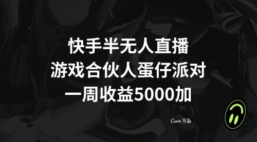 【副业项目8512期】快手半无人直播，游戏合伙人蛋仔派对，一周收益5000+-青简副业网