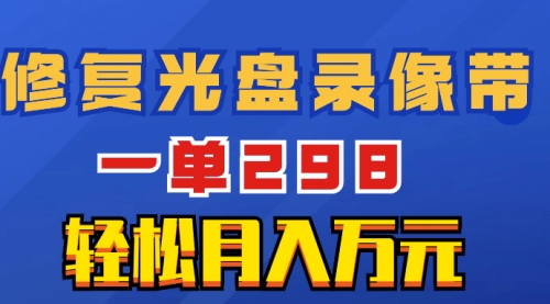 【副业项目8520期】超冷门项目：修复光盘录像带，一单298，轻松月入万元-青简副业网
