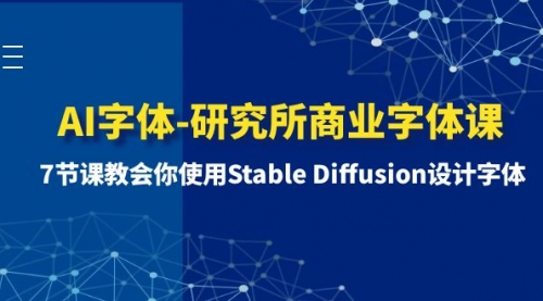 【副业项目8535期】AI字体-研究所商业字体课-第1期：7节课教会你使用Stable Diffusion设计字体-青简副业网