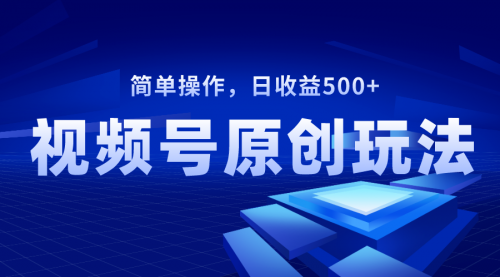 【副业项目8550期】视频号原创视频玩法，日收益500+-青简副业网