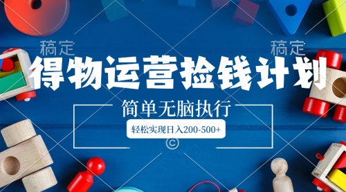 【副业项目8554期】得物运营捡钱计划，简单无脑执行，轻松实现日入200-500+-青简副业网