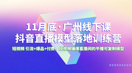 【副业项目8577期】11月底·广州线下课抖音直播模型落地-特训营-青简副业网