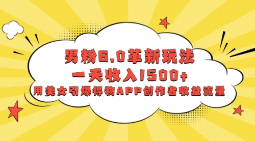 【副业项目8596期】男粉6.0革新玩法，一天收入1500+，用美女引爆得物APP创作者收益流量-青简副业网