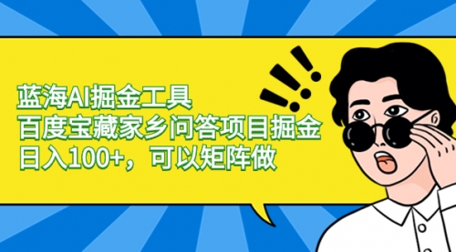 【副业项目8635期】蓝海AI掘金工具百度宝藏家乡问答项目掘金，日入100+，可以矩阵做-青简副业网