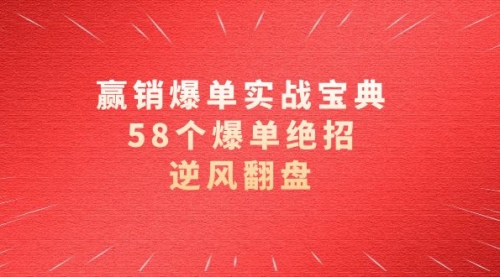 【副业项目8646期】赢销爆单实操宝典，58个爆单绝招，逆风翻盘（63节课）-青简副业网