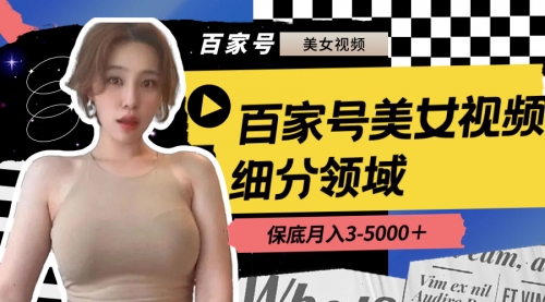 【副业8699期】百家号美女视频细分领域玩法，只需搬运去重，月保底3-5000＋-青简副业网