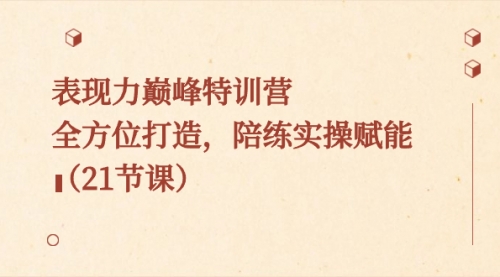 【副业8730期】表现力巅峰特训营，全方位打造，陪练实操赋能（21节课）-青简副业网