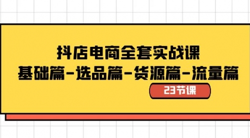 【副业8748期】抖店电商全套实战课：基础篇-选品篇-货源篇-流量篇（23节课）-青简副业网