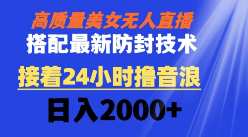 【副业8751期】高质量美女无人直播搭配最新防封技术 又能24小时撸音浪 日入2000+-青简副业网
